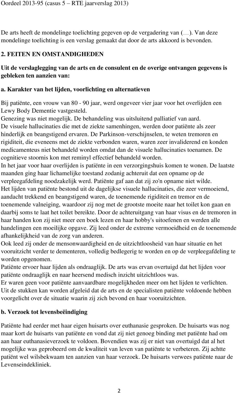 Karakter van het lijden, voorlichting en alternatieven Bij patiënte, een vrouw van 80-90 jaar, werd ongeveer vier jaar voor het overlijden een Lewy Body Dementie vastgesteld.