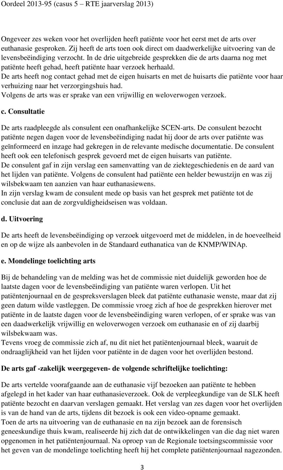 In de drie uitgebreide gesprekken die de arts daarna nog met patiënte heeft gehad, heeft patiënte haar verzoek herhaald.