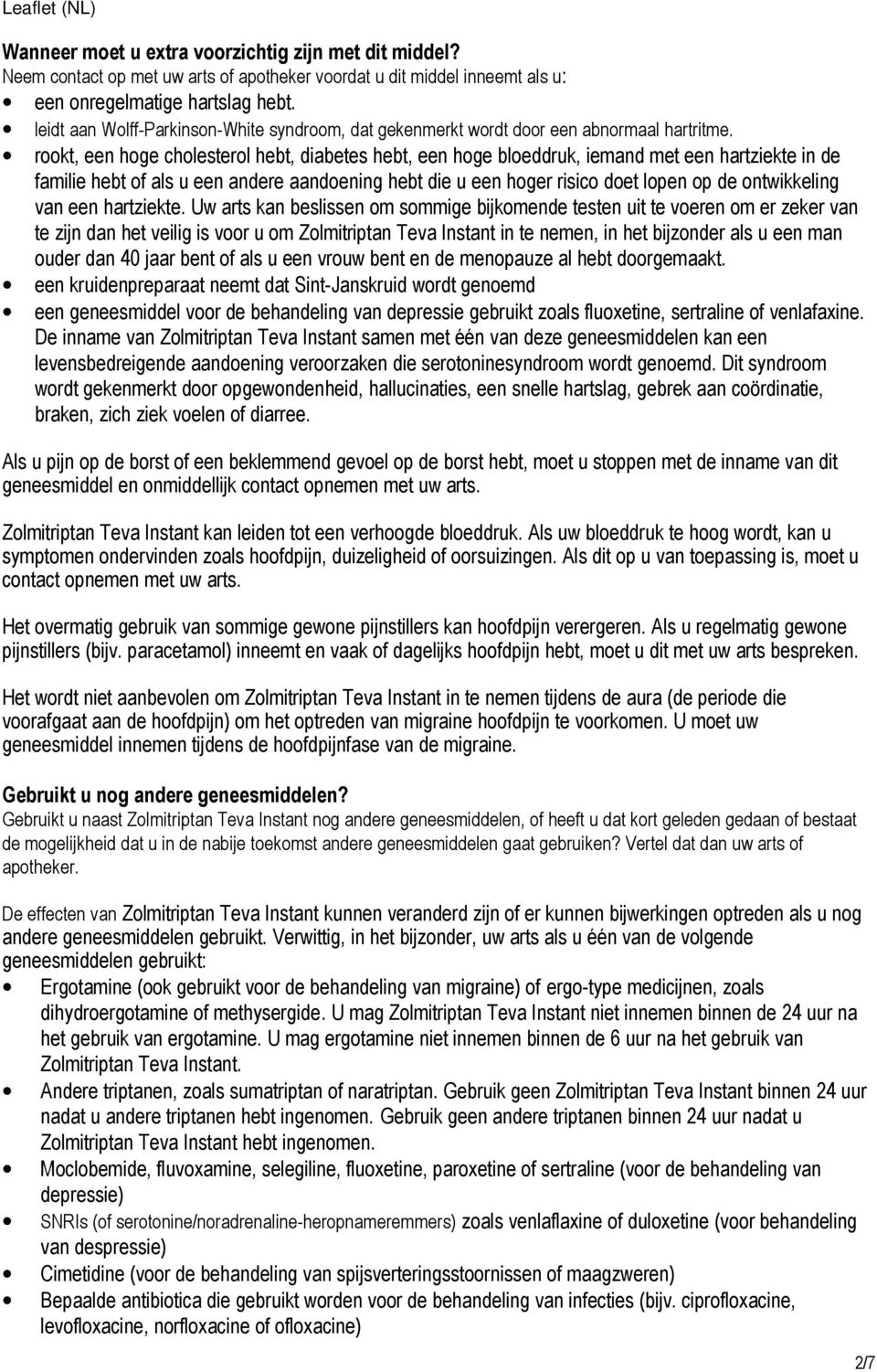 rookt, een hoge cholesterol hebt, diabetes hebt, een hoge bloeddruk, iemand met een hartziekte in de familie hebt of als u een andere aandoening hebt die u een hoger risico doet lopen op de