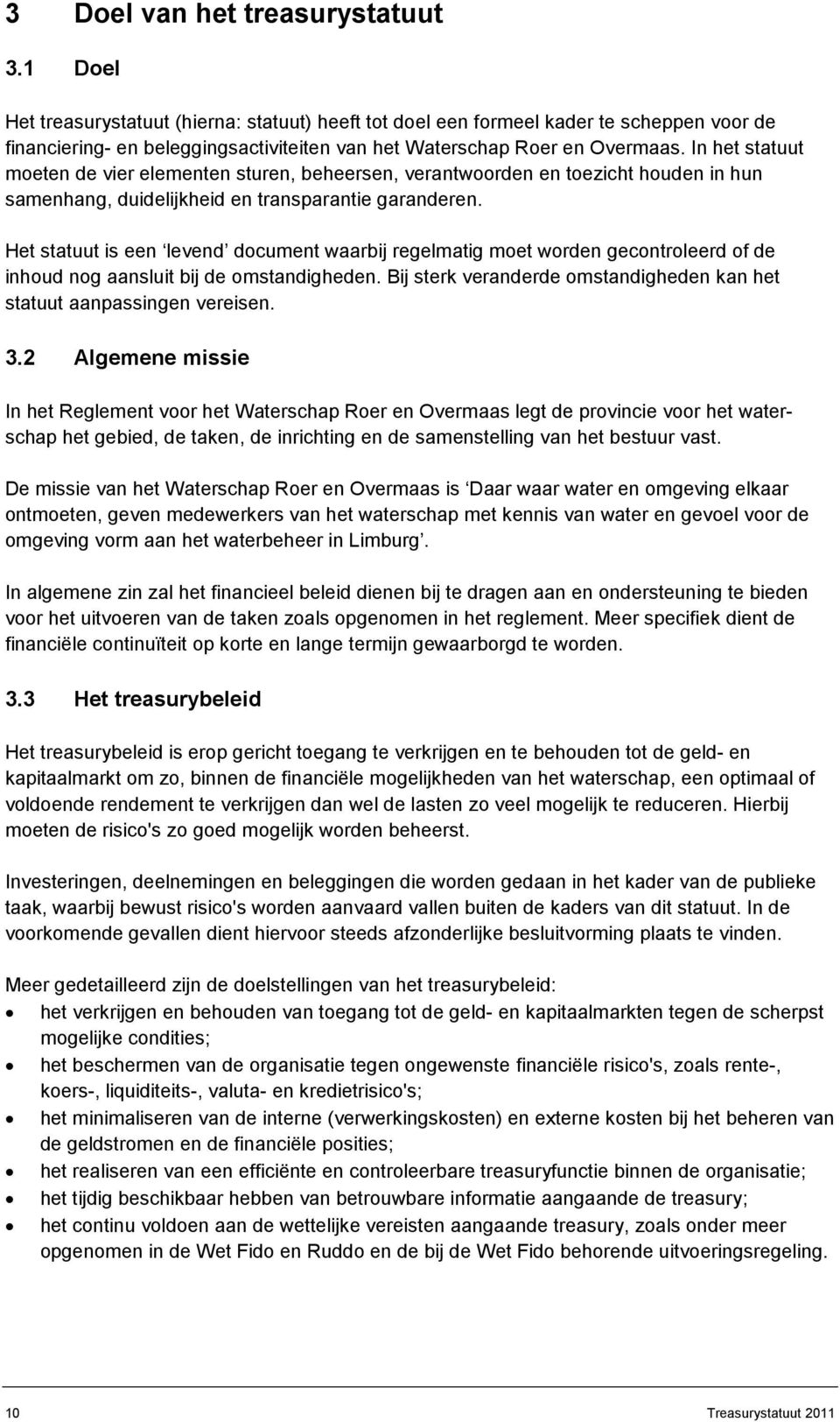 In het statuut moeten de vier elementen sturen, beheersen, verantwoorden en toezicht houden in hun samenhang, duidelijkheid en transparantie garanderen.