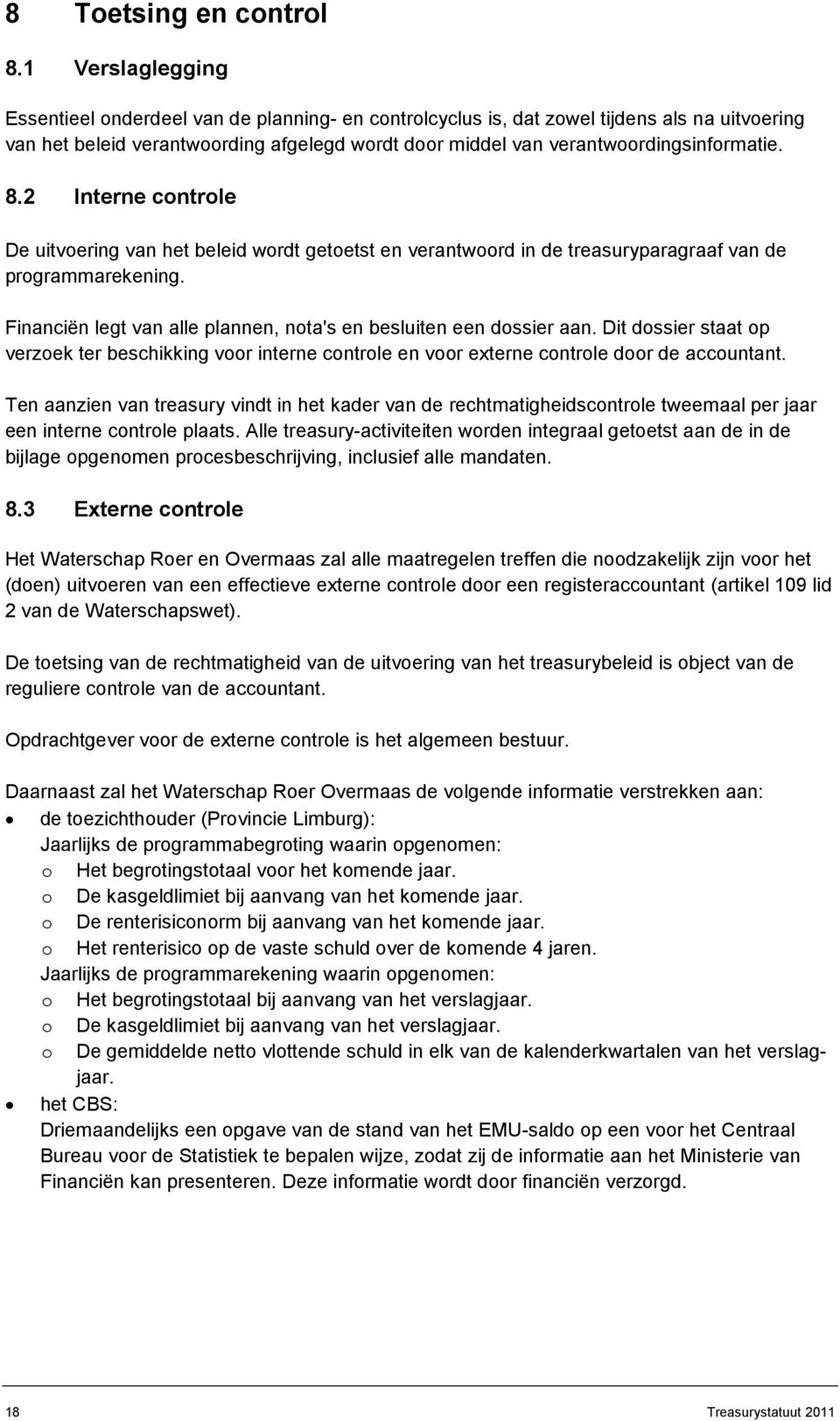 8.2 Interne controle De uitvoering van het beleid wordt getoetst en verantwoord in de treasuryparagraaf van de programmarekening. Financiën legt van alle plannen, nota's en besluiten een dossier aan.