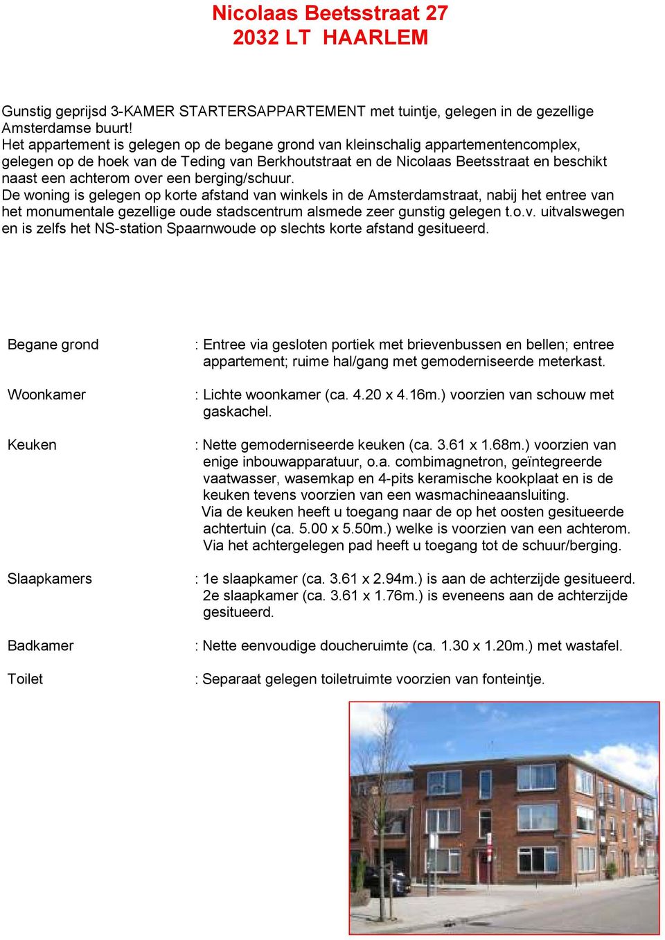 een berging/schuur. De woning is gelegen op korte afstand van winkels in de Amsterdamstraat, nabij het entree van het monumentale gezellige oude stadscentrum alsmede zeer gunstig gelegen t.o.v. uitvalswegen en is zelfs het NS-station Spaarnwoude op slechts korte afstand gesitueerd.