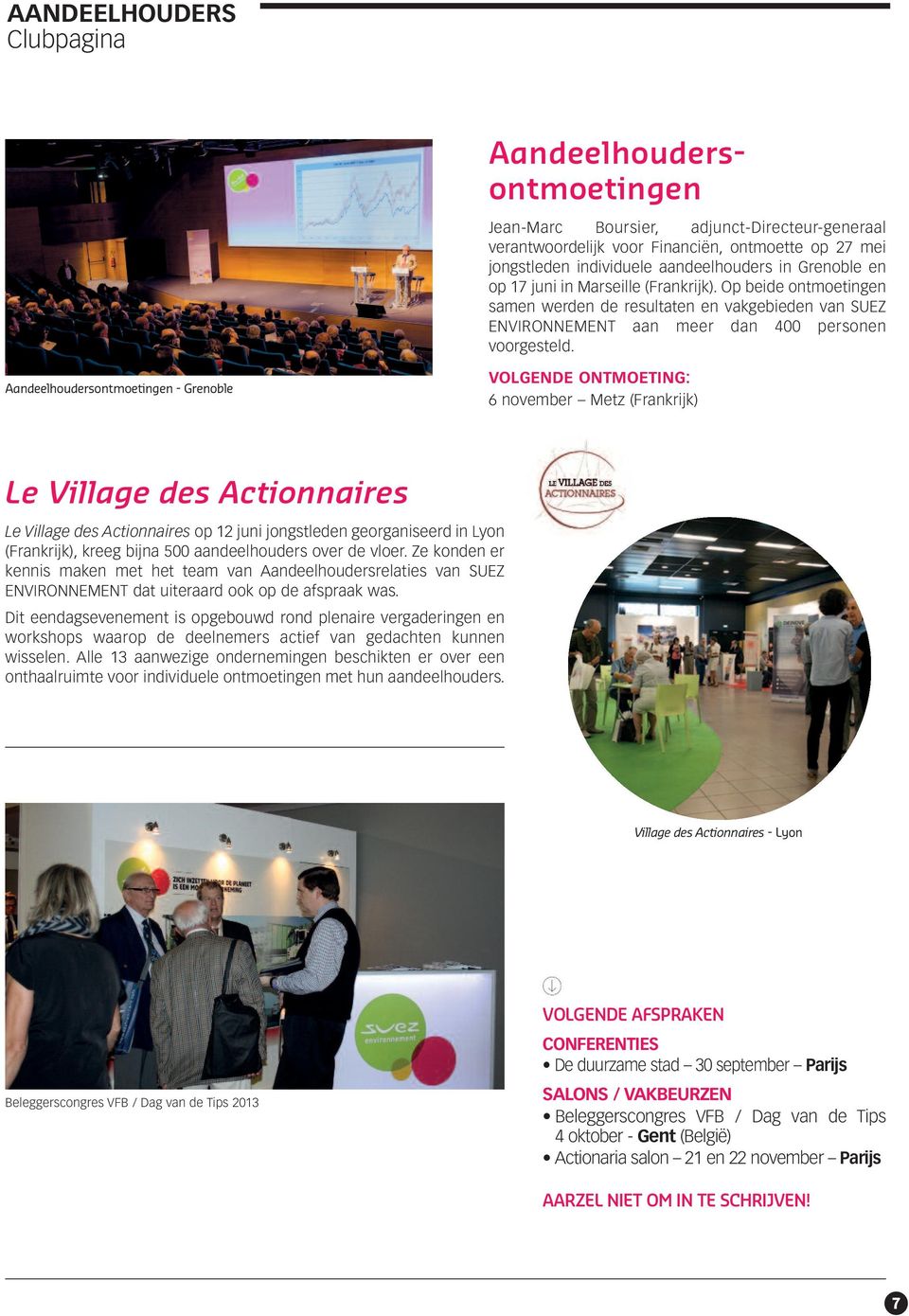 Aandeelhoudersontmoetingen - Grenoble VOLGENDE ONTMOETING: 6 november Metz (Frankrijk) Le Village des Actionnaires Le Village des Actionnaires op 12 juni jongstleden georganiseerd in Lyon