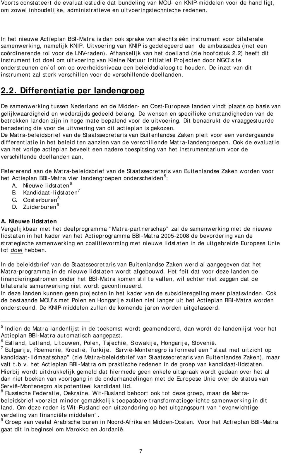 Uitvoering van KNIP is gedelegeerd aan de ambassades (met een coördinerende rol voor de LNV-raden). Afhankelijk van het doelland (zie hoofdstuk 2.