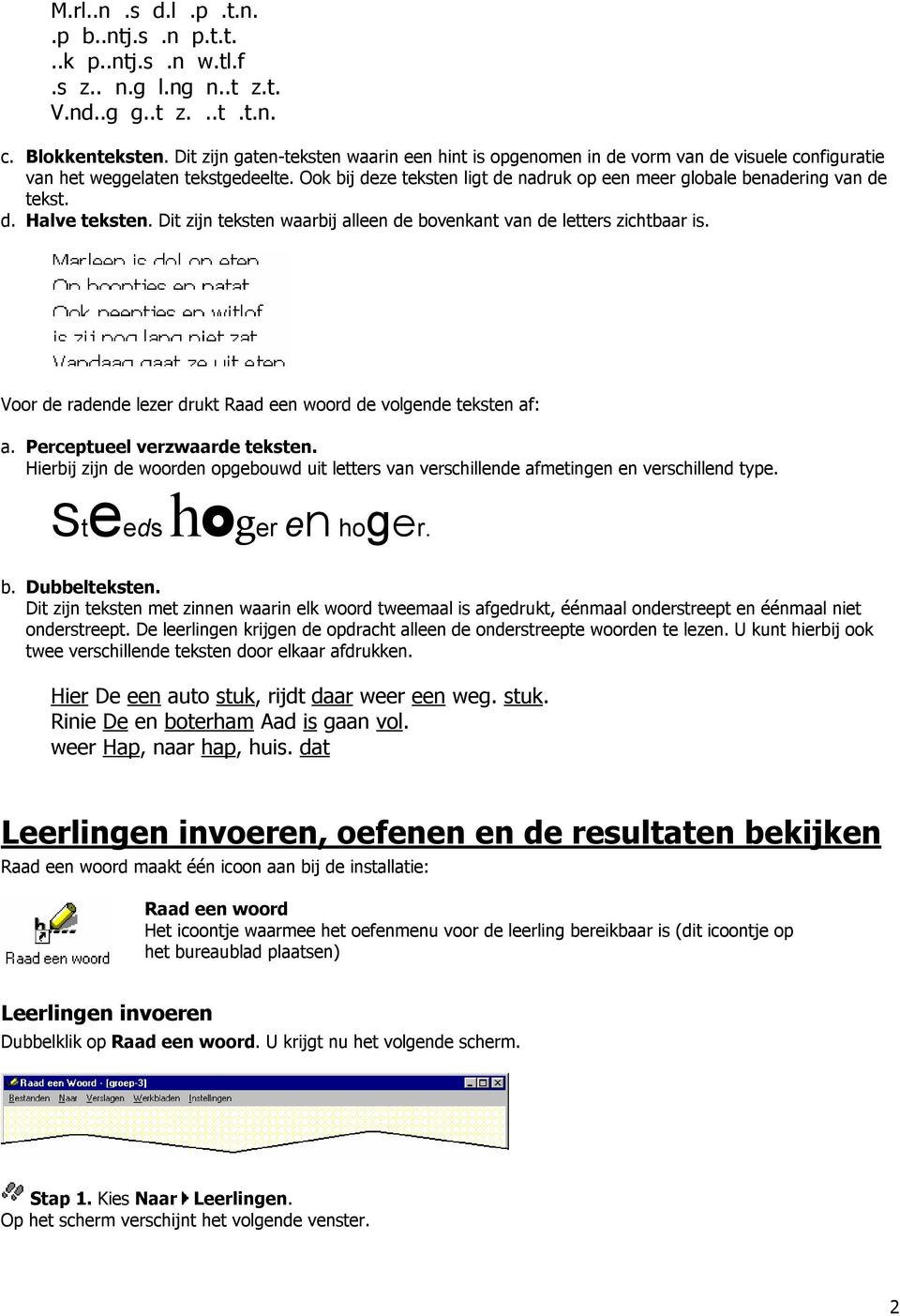 Ook bij deze teksten ligt de nadruk op een meer globale benadering van de tekst. d. Halve teksten. Dit zijn teksten waarbij alleen de bovenkant van de letters zichtbaar is.