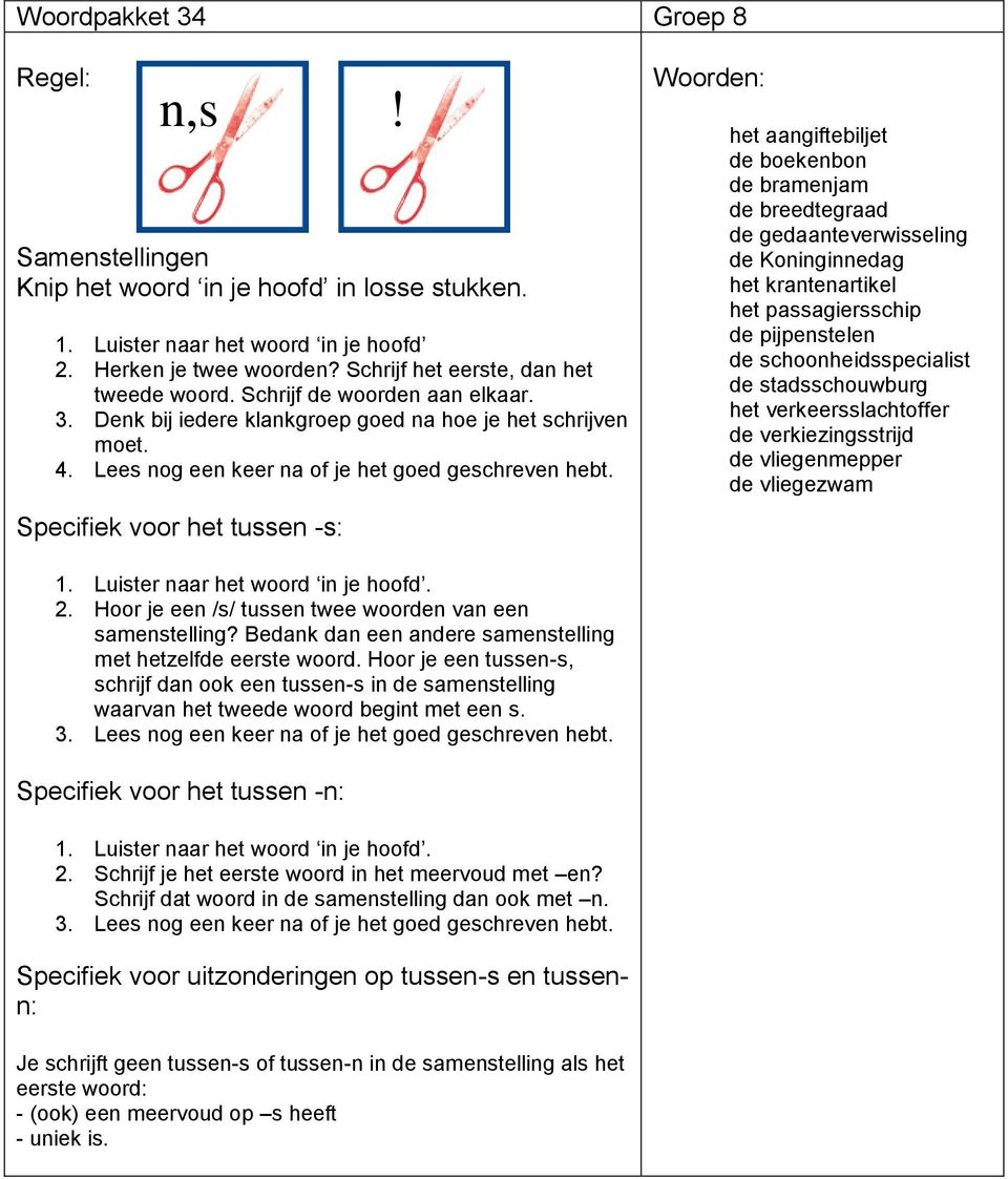 Specifiek voor het tussen -s: het aangiftebiljet de boekenbon de bramenjam de breedtegraad de gedaanteverwisseling de Koninginnedag het krantenartikel het passagiersschip de pijpenstelen de