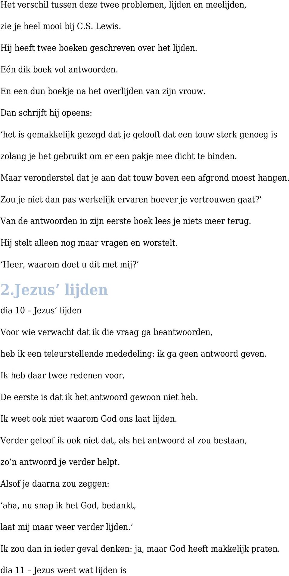 Dan schrijft hij opeens: het is gemakkelijk gezegd dat je gelooft dat een touw sterk genoeg is zolang je het gebruikt om er een pakje mee dicht te binden.