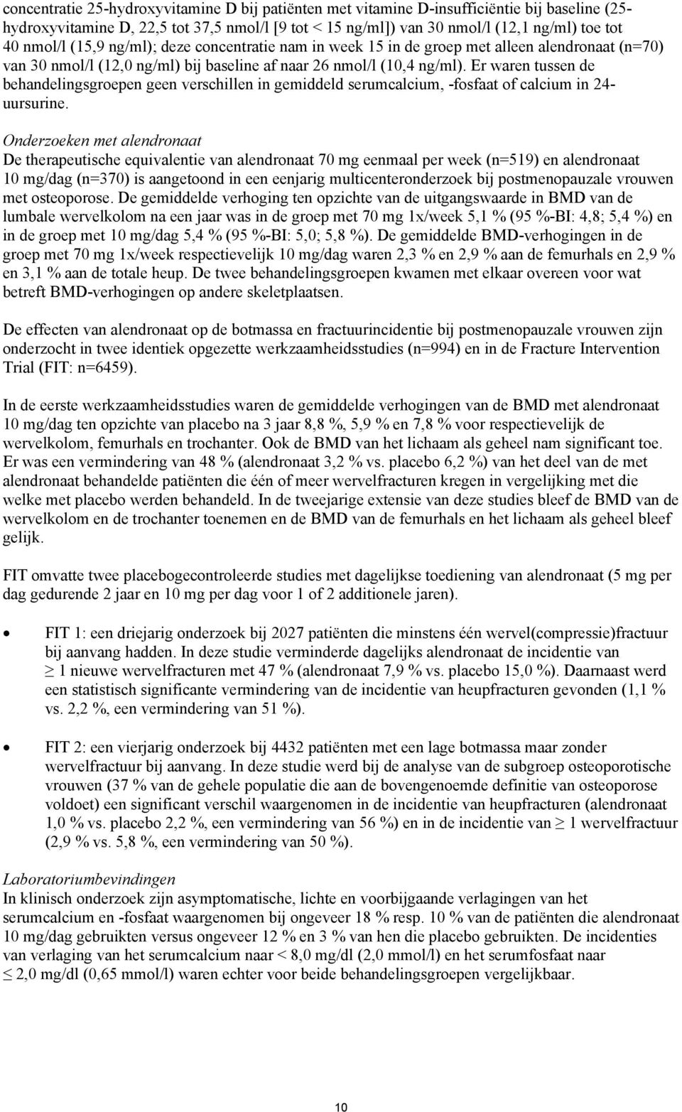 Er waren tussen de behandelingsgroepen geen verschillen in gemiddeld serumcalcium, -fosfaat of calcium in 24- uursurine.