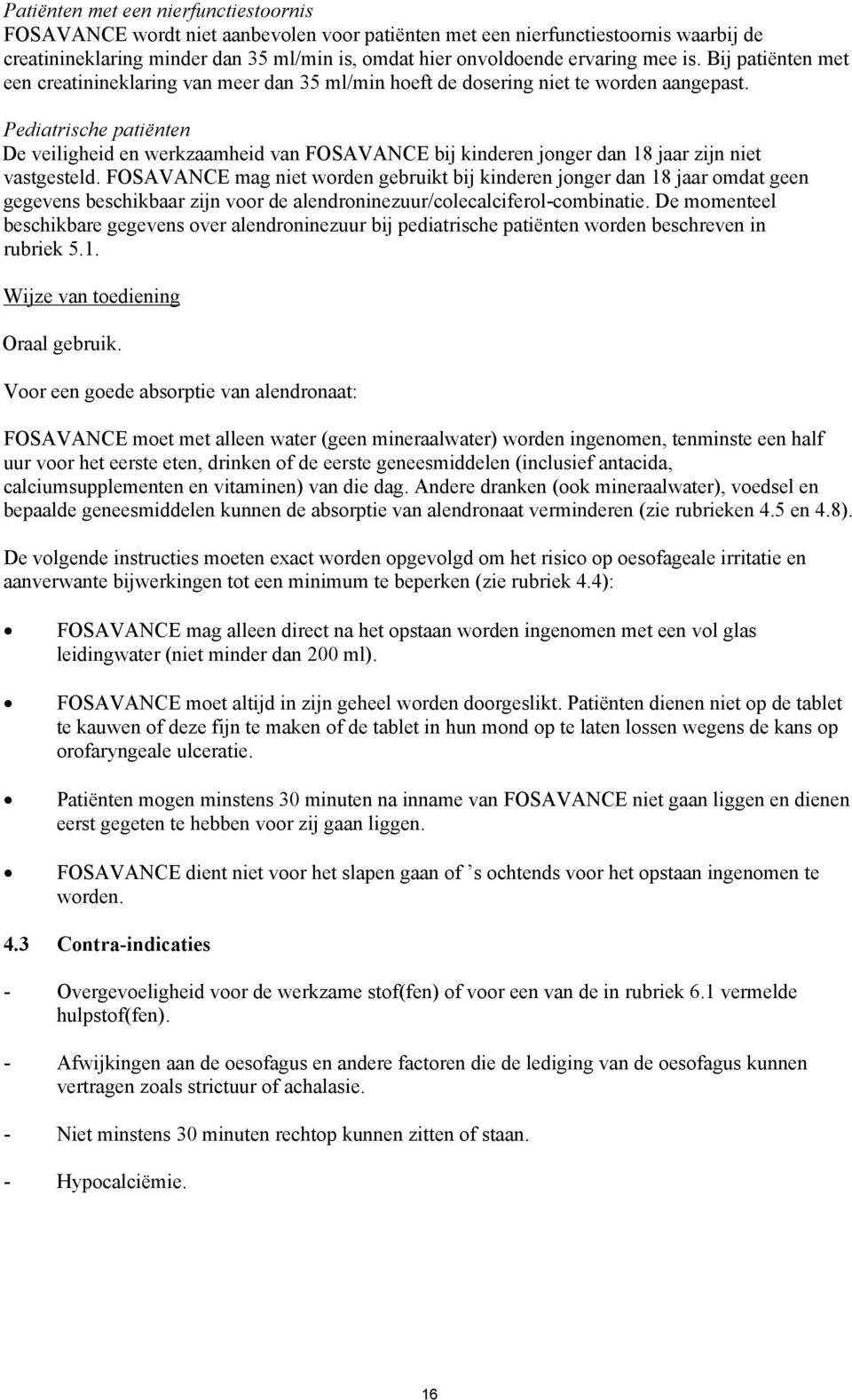 Pediatrische patiënten De veiligheid en werkzaamheid van FOSAVANCE bij kinderen jonger dan 18 jaar zijn niet vastgesteld.