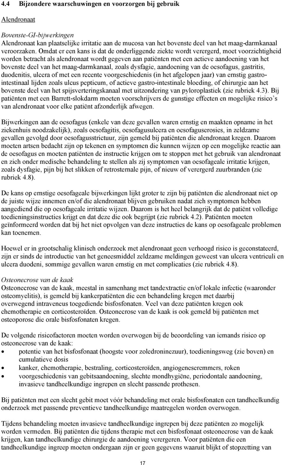 Omdat er een kans is dat de onderliggende ziekte wordt verergerd, moet voorzichtigheid worden betracht als alendronaat wordt gegeven aan patiënten met een actieve aandoening van het bovenste deel van