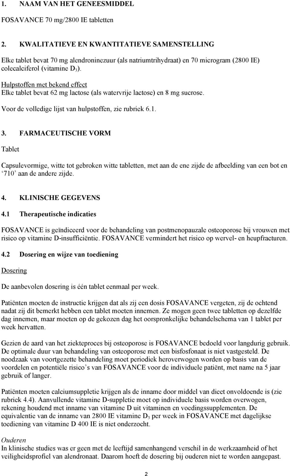 Hulpstoffen met bekend effect Elke tablet bevat 62 mg lactose (als watervrije lactose) en 8 mg sucrose. Voor de volledige lijst van hulpstoffen, zie rubriek 6.1. 3.