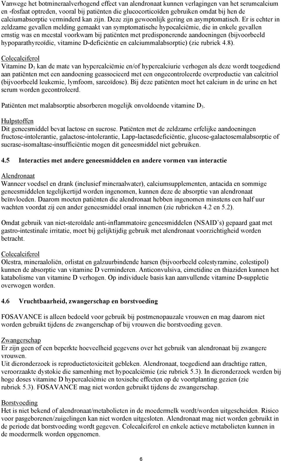 Er is echter in zeldzame gevallen melding gemaakt van symptomatische hypocalciëmie, die in enkele gevallen ernstig was en meestal voorkwam bij patiënten met predisponerende aandoeningen (bijvoorbeeld