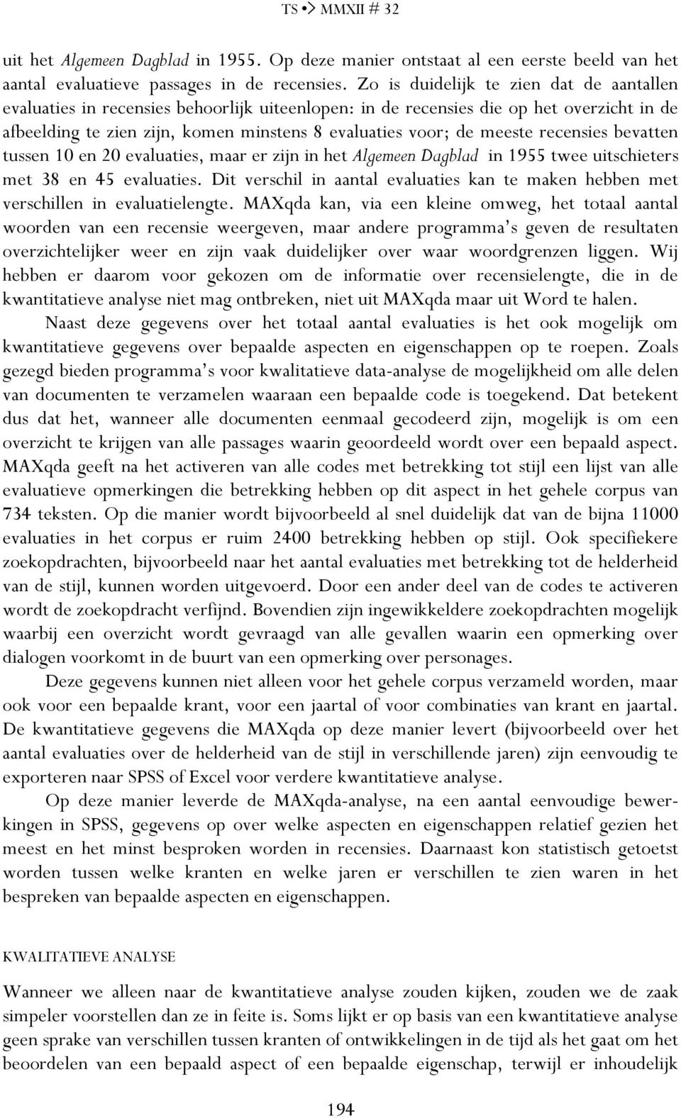 meeste recensies bevatten tussen 10 en 20 evaluaties, maar er zijn in het Algemeen Dagblad in 1955 twee uitschieters met 38 en 45 evaluaties.