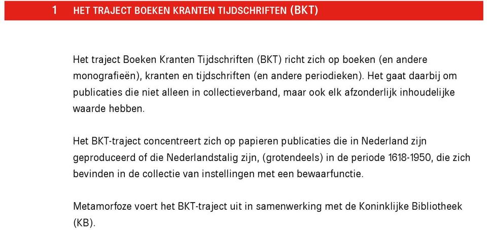 Het BKT-traject concentreert zich op papieren publicaties die in Nederland zijn geproduceerd of die Nederlandstalig zijn, (grotendeels) in de periode 1618-1950,