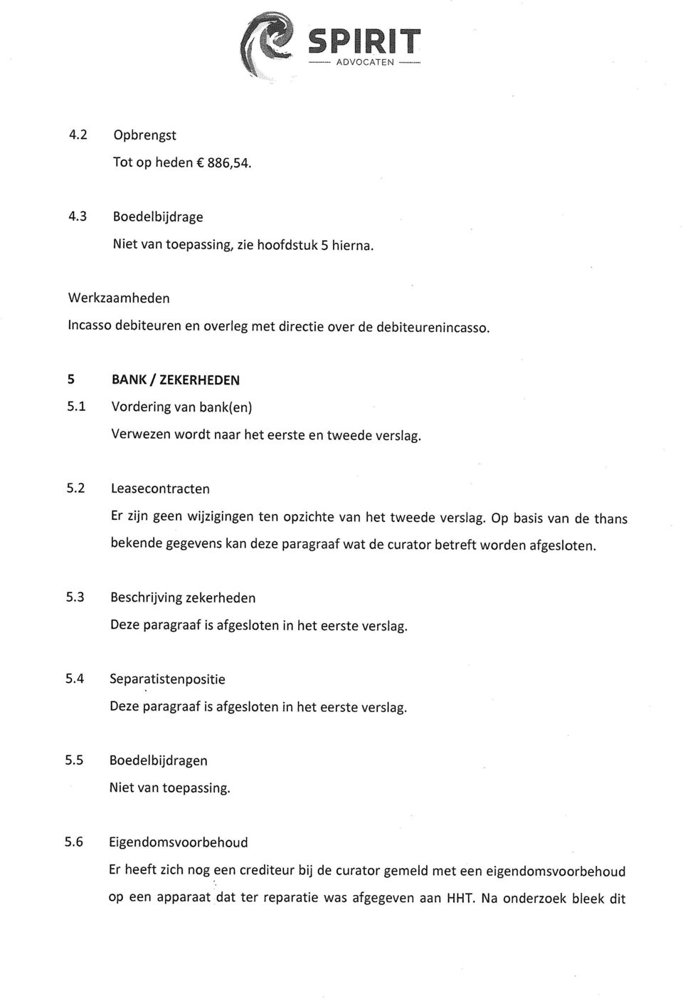 Op basis van de thans bekende gegevens kan deze paragraaf wat de curator betreft worden afgesloten. 5.3 Beschrijving zekerheden 5.4 Separatistenpositie 5.