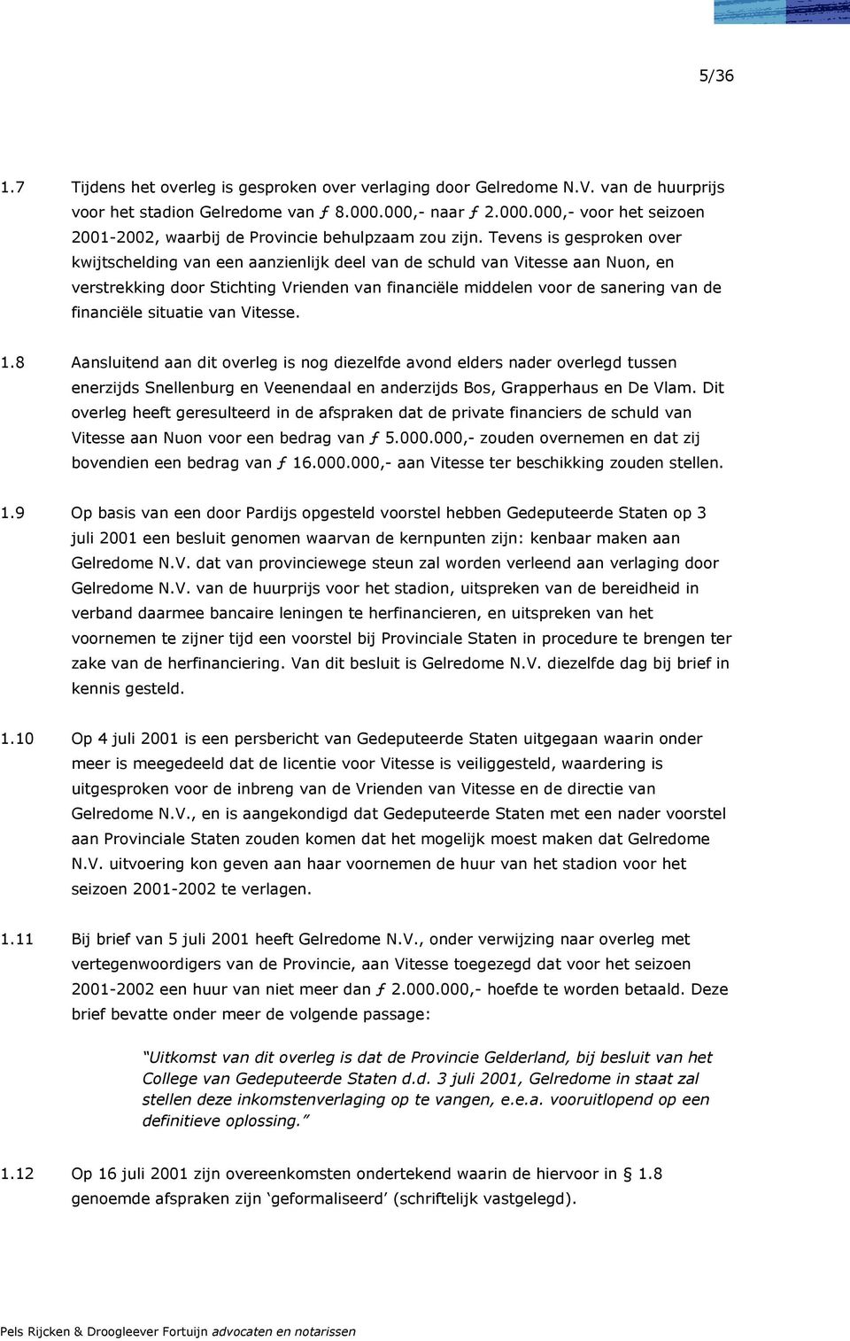 Tevens is gesproken over kwijtschelding van een aanzienlijk deel van de schuld van Vitesse aan Nuon, en verstrekking door Stichting Vrienden van financiële middelen voor de sanering van de financiële