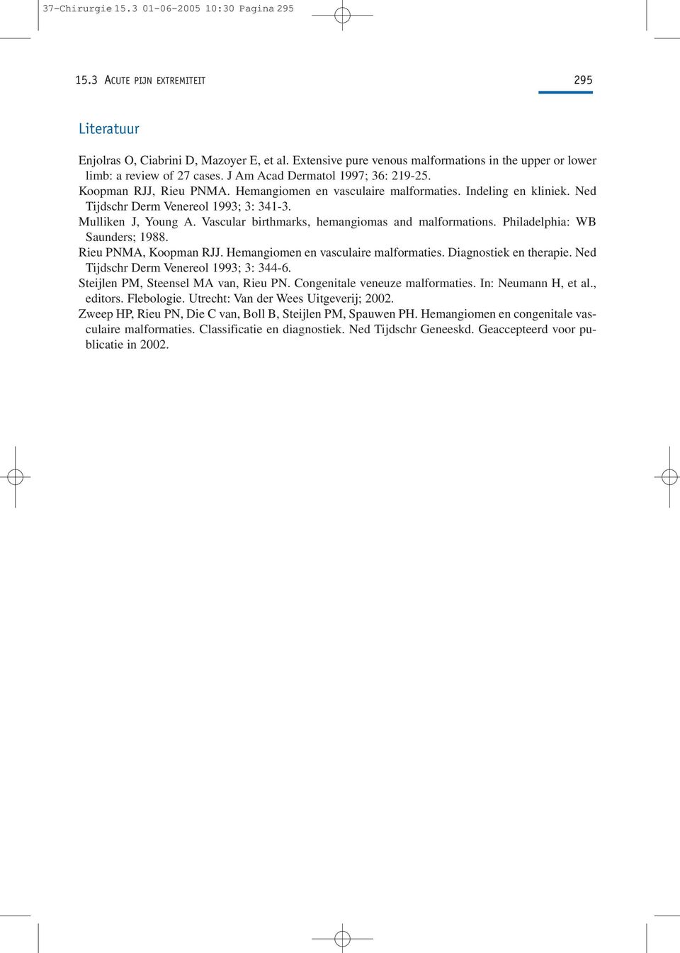 Indeling en kliniek. Ned Tijdschr Derm Venereol 1993; 3: 341-3. Mulliken J, Young A. Vascular birthmarks, hemangiomas and malformations. Philadelphia: WB Saunders; 1988. Rieu PNMA, Koopman RJJ.