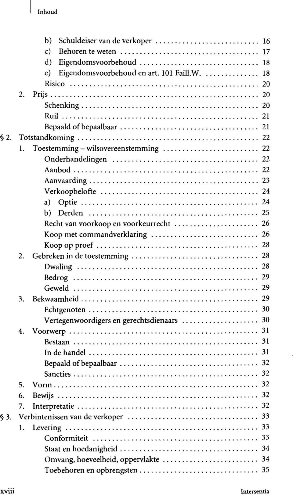 Toestemming - wilsovereenstemming 22 Onderhandelingen 22 Aanbod 22 Aanvaarding 23 Verkoopbelofte 24 a) Optie 24 b) Derden 25 Recht van voorkoop en voorkeurrecht 26 Koop met commandverklaring 26 Koop