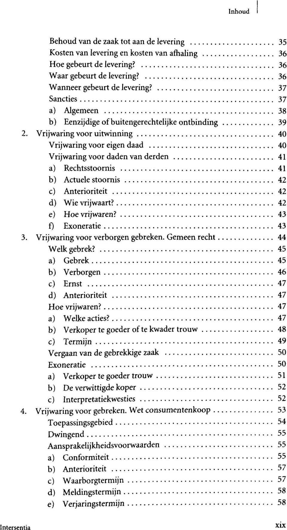 Vrijwaring voor uitwinning 40 Vrijwaring voor eigen daad 40 Vrijwaring voor daden van derden 41 a) Rechtsstoornis 41 b) Actuele stoornis 42 c) Anterioriteit 42 d) Wie vrijwaart? 42 e) Hoe vrijwaren?