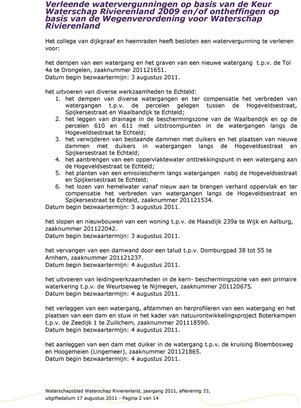 Datum begin bezwaartermijn: 3 augustus 2011. het uitvoeren van diverse werkzaamheden te Echteld: 1. het dempen van diverse watergangen en ter compensatie het verbreden van watergangen t.p.v. de percelen gelegen tussen de Hogeveldsestraat, Spijkersestraat en Waalbandijk te Echteld; 2.