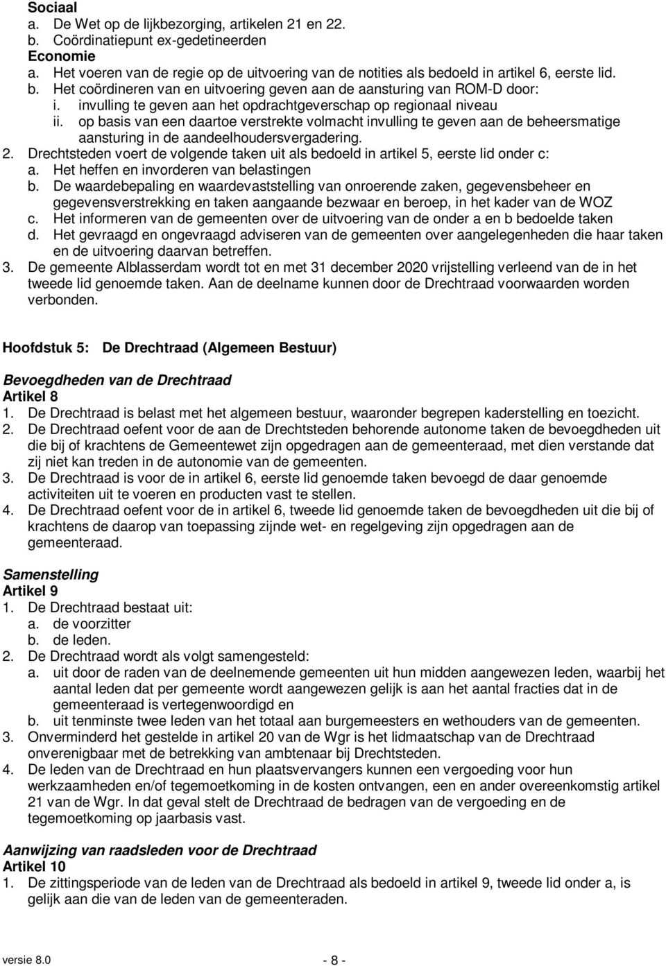 invulling te geven aan het opdrachtgeverschap op regionaal niveau ii. op basis van een daartoe verstrekte volmacht invulling te geven aan de beheersmatige aansturing in de aandeelhoudersvergadering.