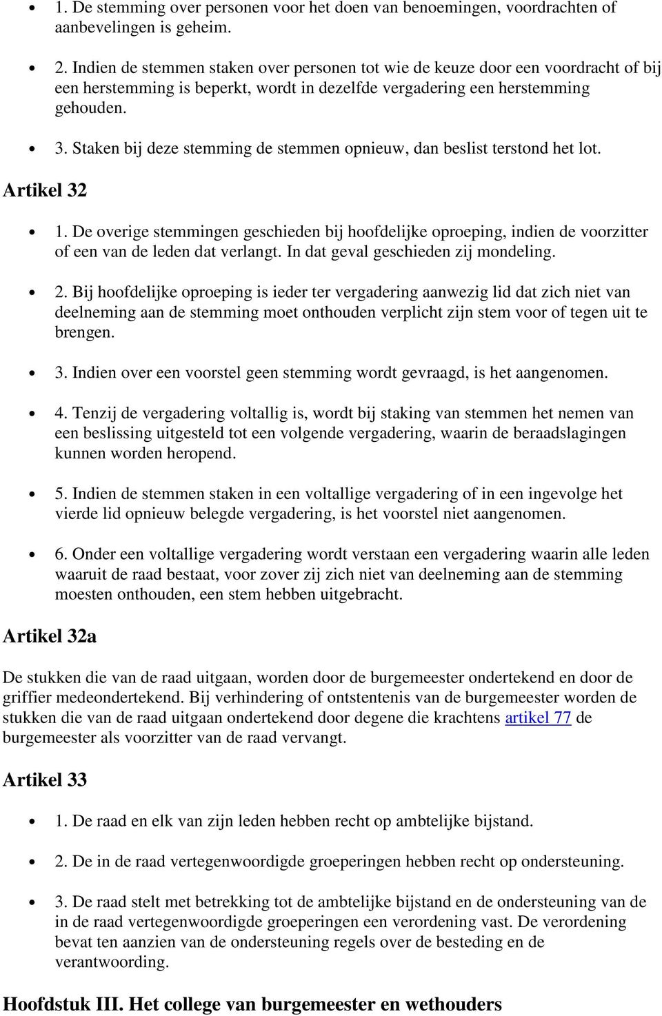 Staken bij deze stemming de stemmen opnieuw, dan beslist terstond het lot. Artikel 32 1.