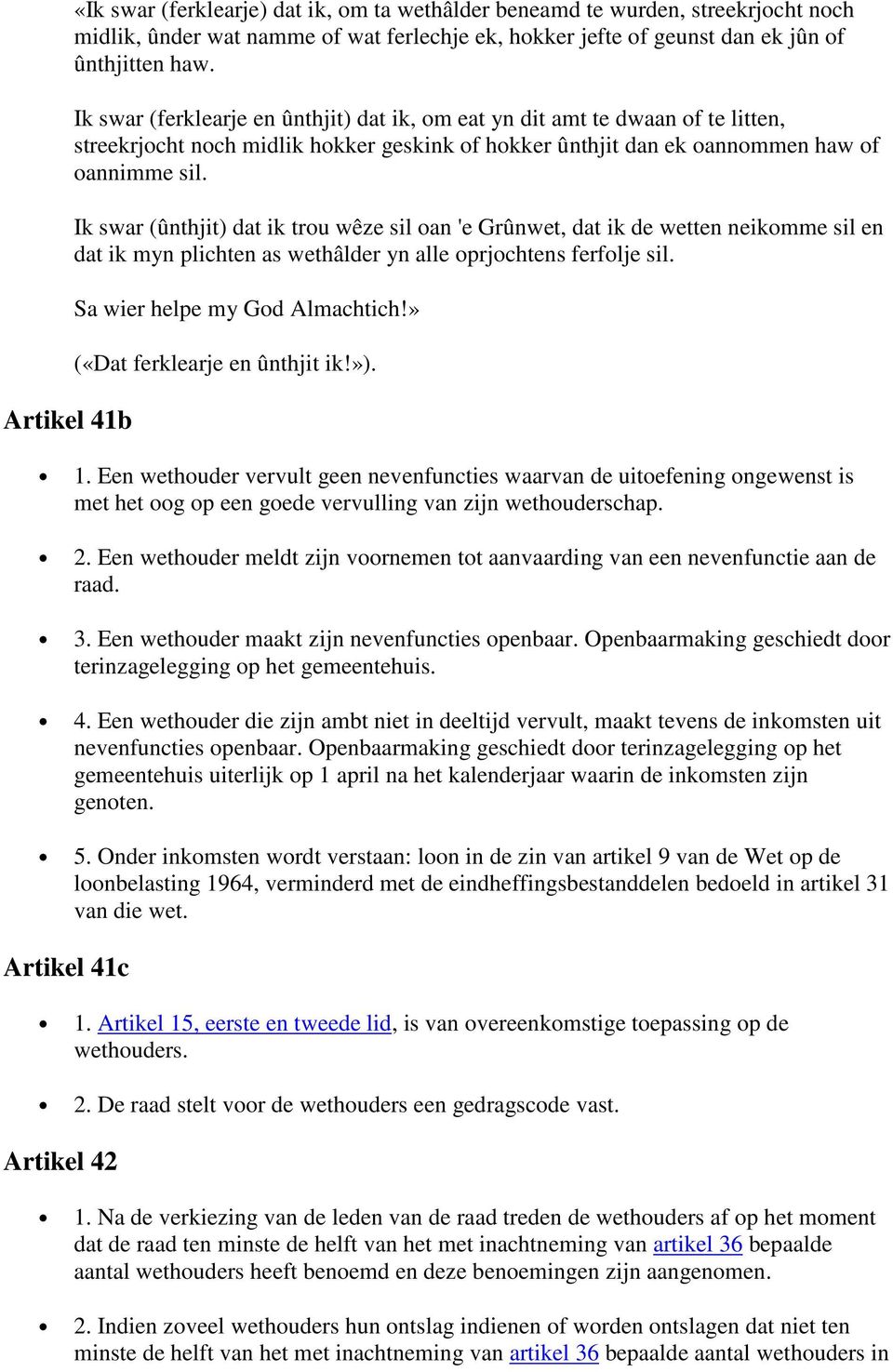 Ik swar (ûnthjit) dat ik trou wêze sil oan 'e Grûnwet, dat ik de wetten neikomme sil en dat ik myn plichten as wethâlder yn alle oprjochtens ferfolje sil. Sa wier helpe my God Almachtich!