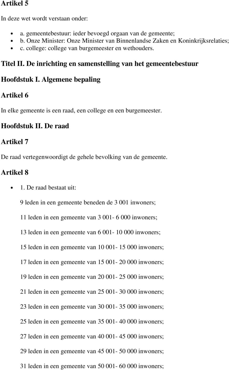 Algemene bepaling Artikel 6 In elke gemeente is een raad, een college en een burgemeester. Hoofdstuk II. De raad Artikel 7 De raad vertegenwoordigt de gehele bevolking van de gemeente. Artikel 8 1.