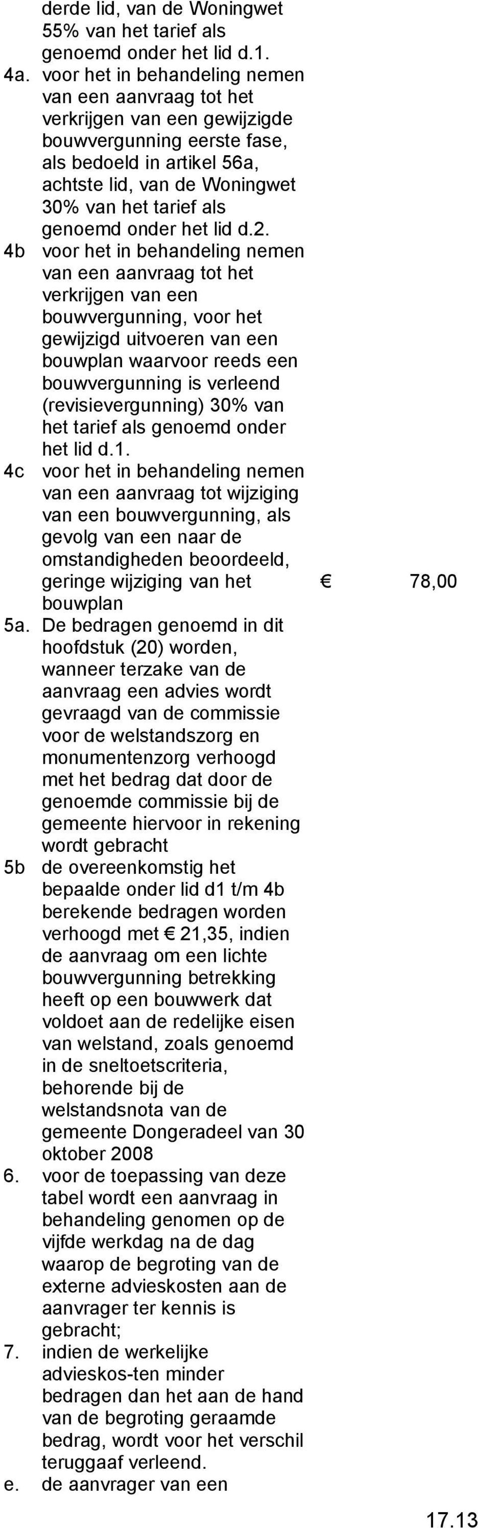 4b voor het in behandeling nemen verkrijgen van een bouwvergunning, voor het gewijzigd uitvoeren van een bouwplan waarvoor reeds een bouwvergunning is verleend (revisievergunning) 30% van het tarief