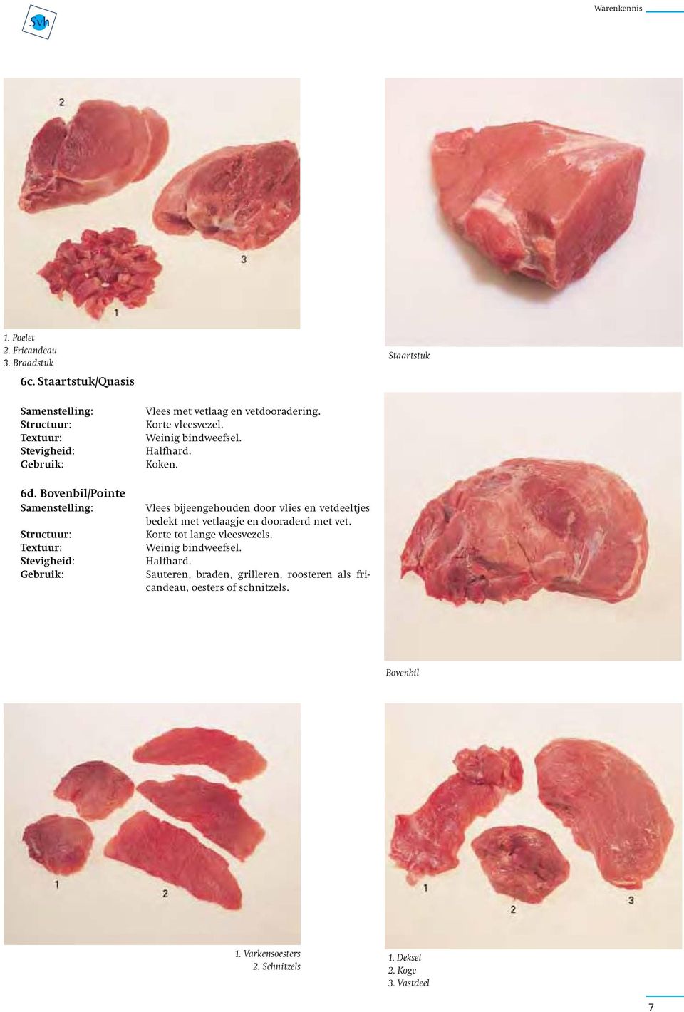 Vlees bijeengehouden door vlies en vetdeeltjes bedekt met vetlaagje en dooraderd met vet.