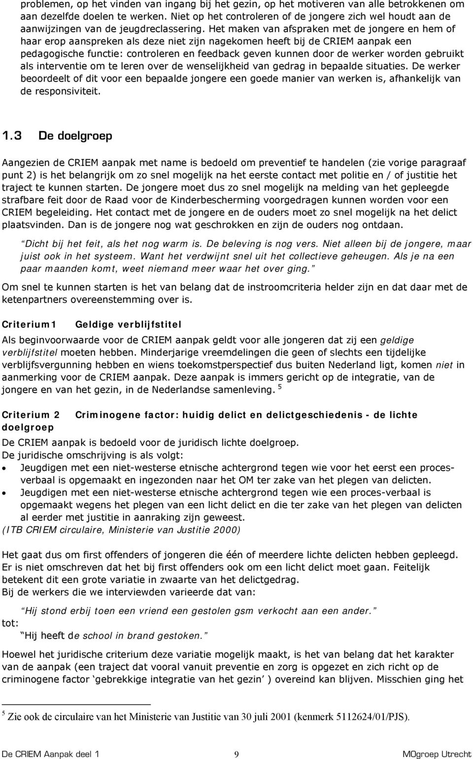 Het maken van afspraken met de jongere en hem of haar erop aanspreken als deze niet zijn nagekomen heeft bij de aanpak een pedagogische functie: controleren en feedback geven kunnen door de werker