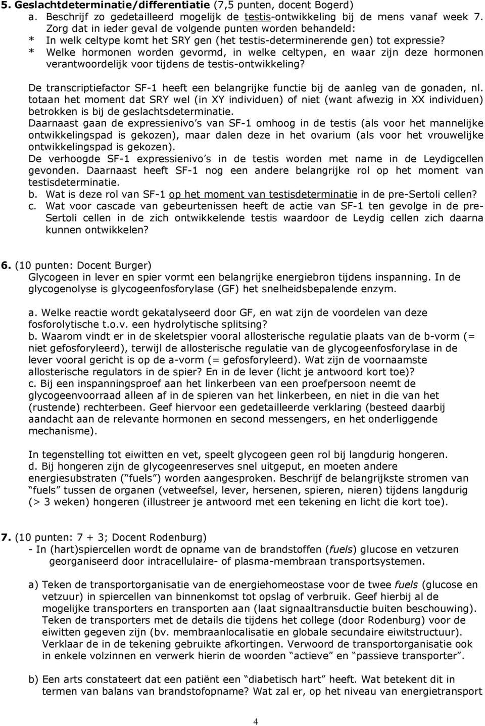 * Welke hormonen worden gevormd, in welke celtypen, en waar zijn deze hormonen verantwoordelijk voor tijdens de testis-ontwikkeling?