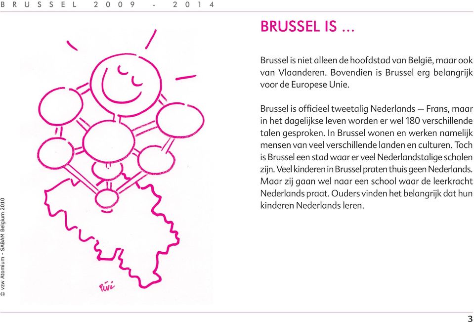 In Brussel wonen en werken namelijk mensen van veel verschillende landen en culturen. Toch is Brussel een stad waar er veel Nederlandstalige scholen zijn.