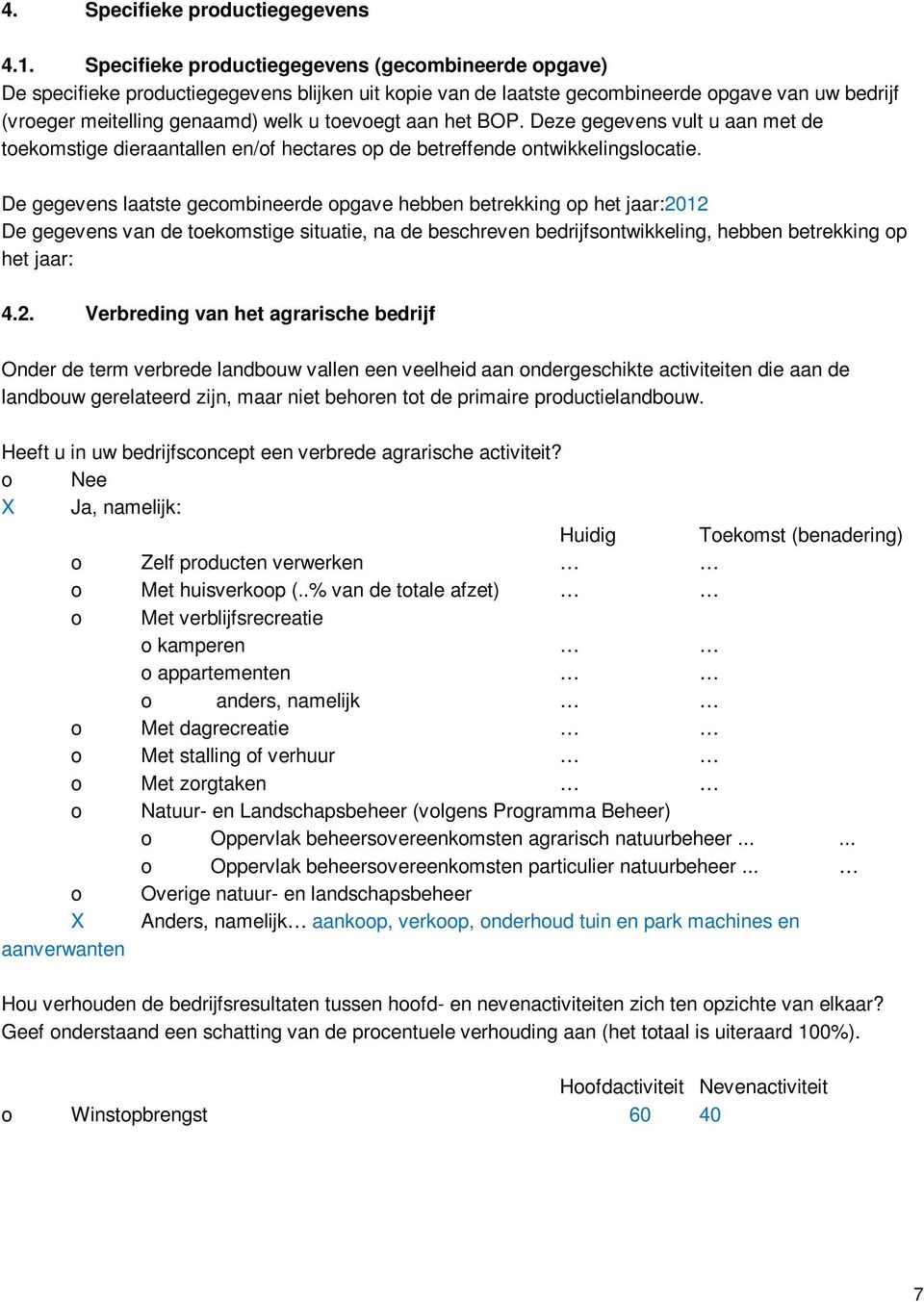 aan het BOP. Deze gegevens vult u aan met de toekomstige dieraantallen en/of hectares op de betreffende ontwikkelingslocatie.