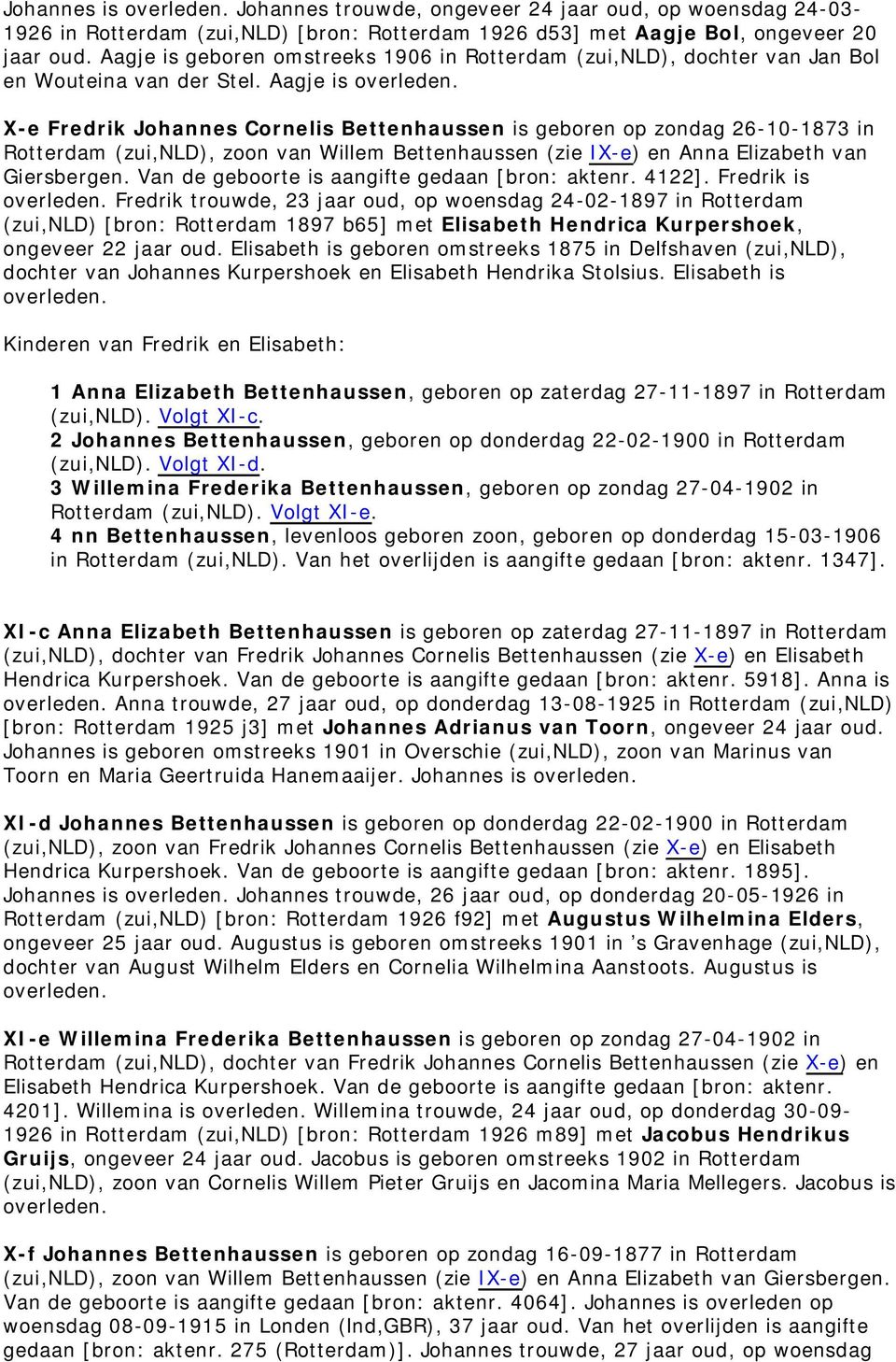 Aagje is X-e Fredrik Johannes Cornelis Bettenhaussen is geboren op zondag 26-10-1873 in Rotterdam (zui,nld), zoon van Willem Bettenhaussen (zie IX-e) en Anna Elizabeth van Giersbergen.