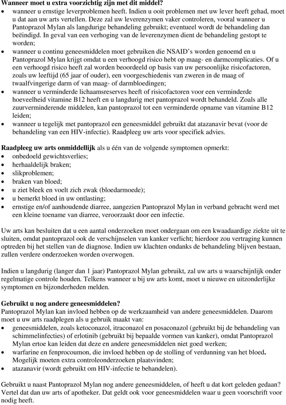 In geval van een verhoging van de leverenzymen dient de behandeling gestopt te worden; wanneer u continu geneesmiddelen moet gebruiken die NSAID s worden genoemd en u Pantoprazol Mylan krijgt omdat u