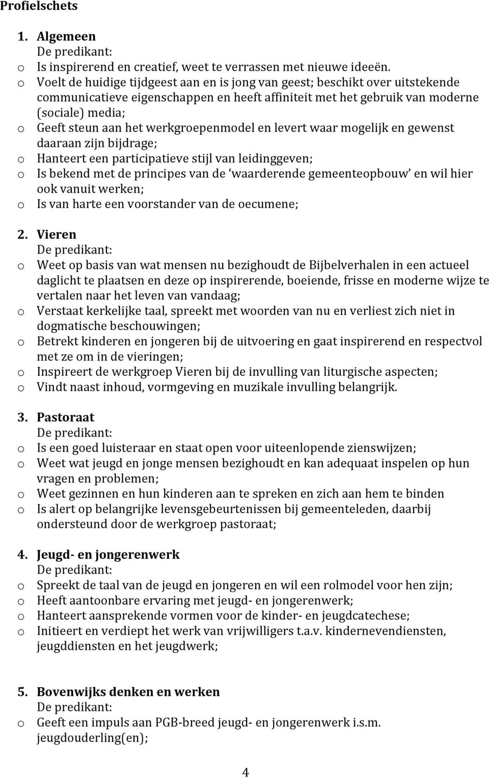 werkgroepenmodel en levert waar mogelijk en gewenst daaraan zijn bijdrage; o Hanteert een participatieve stijl van leidinggeven; o Is bekend met de principes van de waarderende gemeenteopbouw en wil