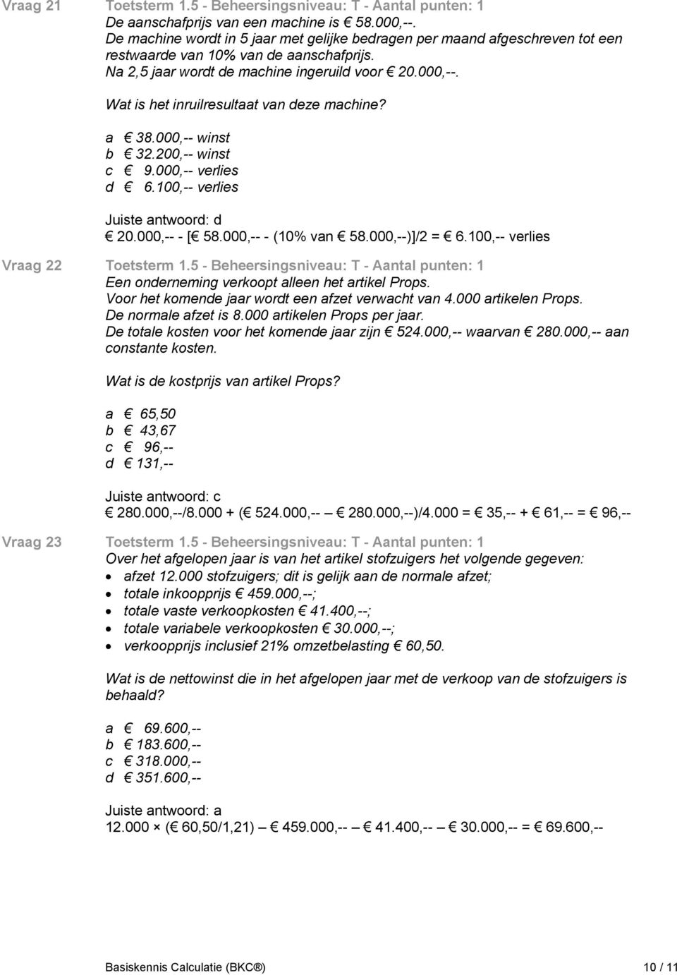 Wat is het inruilresultaat van deze machine? a 38.000,-- winst b 32.200,-- winst c 9.000,-- verlies d 6.100,-- verlies Juiste antwoord: d 20.000,-- - [ 58.000,-- - (10% van 58.000,--)]/2 = 6.