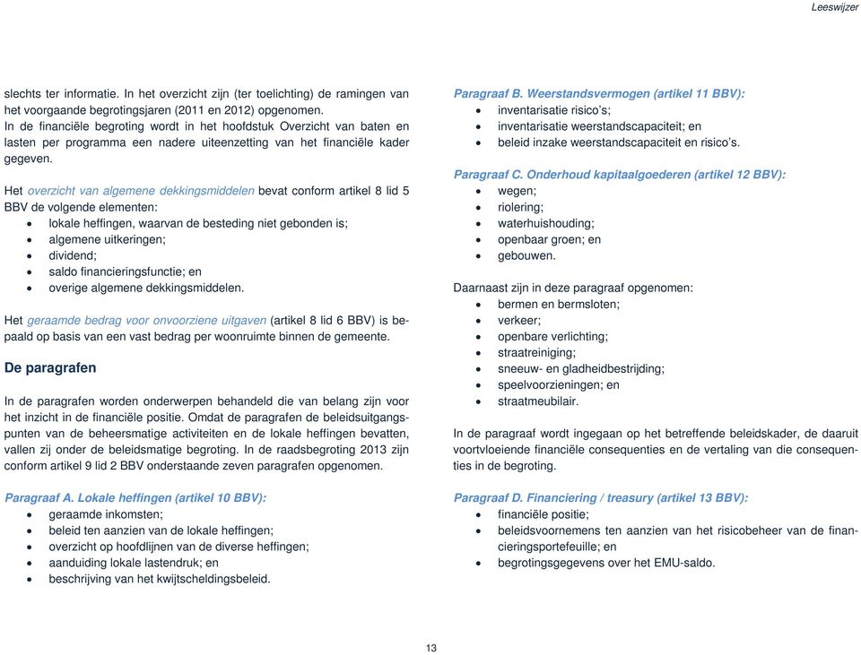 Het overzicht van algemene dekkingsmiddelen bevat conform artikel 8 lid 5 BBV de volgende elementen: lokale heffingen, waarvan de besteding niet gebonden is; algemene uitkeringen; dividend; saldo