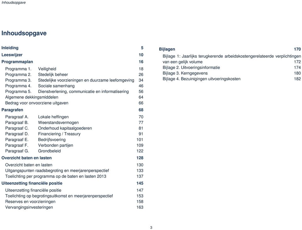 Dienstverlening, communicatie en informatisering 56 Algemene dekkingsmiddelen 64 Bedrag voor onvoorziene uitgaven 66 Paragrafen 68 Paragraaf A. Lokale heffingen 70 Paragraaf B.