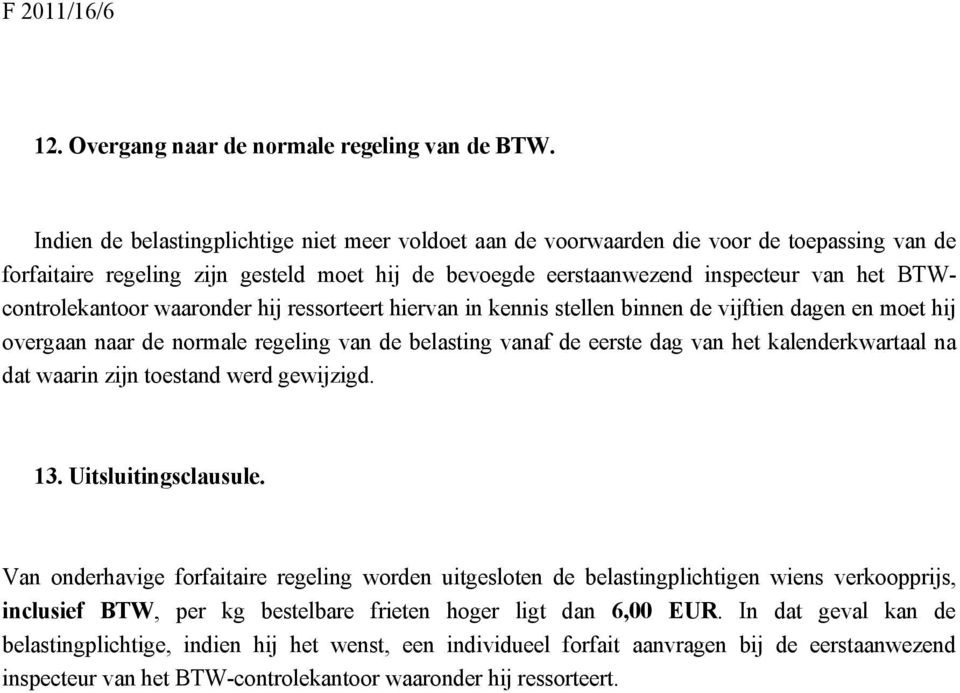 BTWcontrolekantoor waaronder hij ressorteert hiervan in kennis stellen binnen de vijftien dagen en moet hij overgaan naar de normale regeling van de belasting vanaf de eerste dag van het