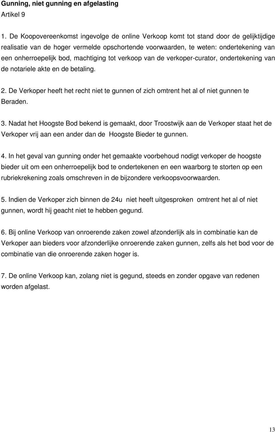 machtiging tot verkoop van de verkoper-curator, ondertekening van de notariele akte en de betaling. 2. De Verkoper heeft het recht niet te gunnen of zich omtrent het al of niet gunnen te Beraden. 3.