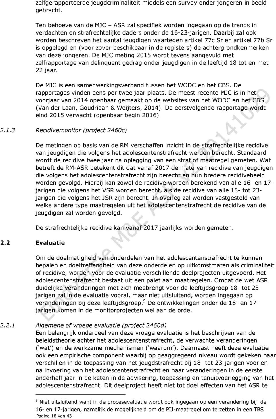 Daarbij zal ook worden beschreven het aantal jeugdigen waartegen artikel 77c Sr en artikel 77b Sr is opgelegd en (voor zover beschikbaar in de registers) de achtergrondkenmerken van deze jongeren.