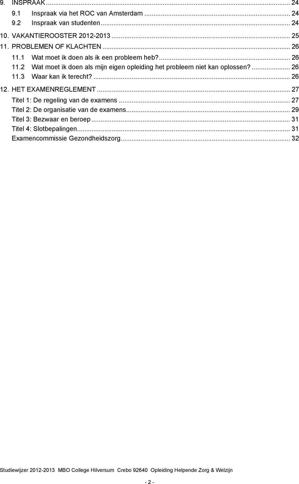 ... 26 11.3 Waar kan ik terecht?...26 12. HET EXAMENREGLEMENT... 27 Titel 1: De regeling van de examens.