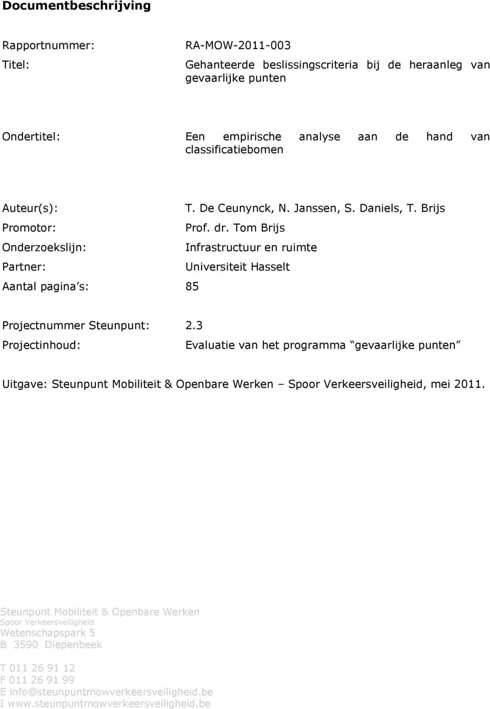 Tom Brijs Onderzoekslijn: Infrastructuur en ruimte Partner: Universiteit Hasselt Aantal pagina s: 85 Projectnummer Steunpunt: 2.