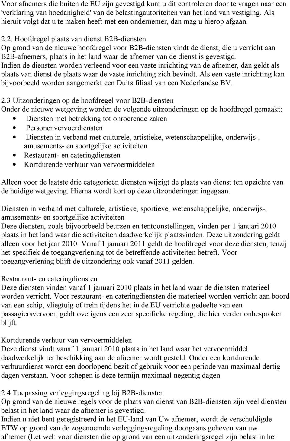 2. Hoofdregel plaats van dienst B2B-diensten Op grond van de nieuwe hoofdregel voor B2B-diensten vindt de dienst, die u verricht aan B2B-afnemers, plaats in het land waar de afnemer van de dienst is