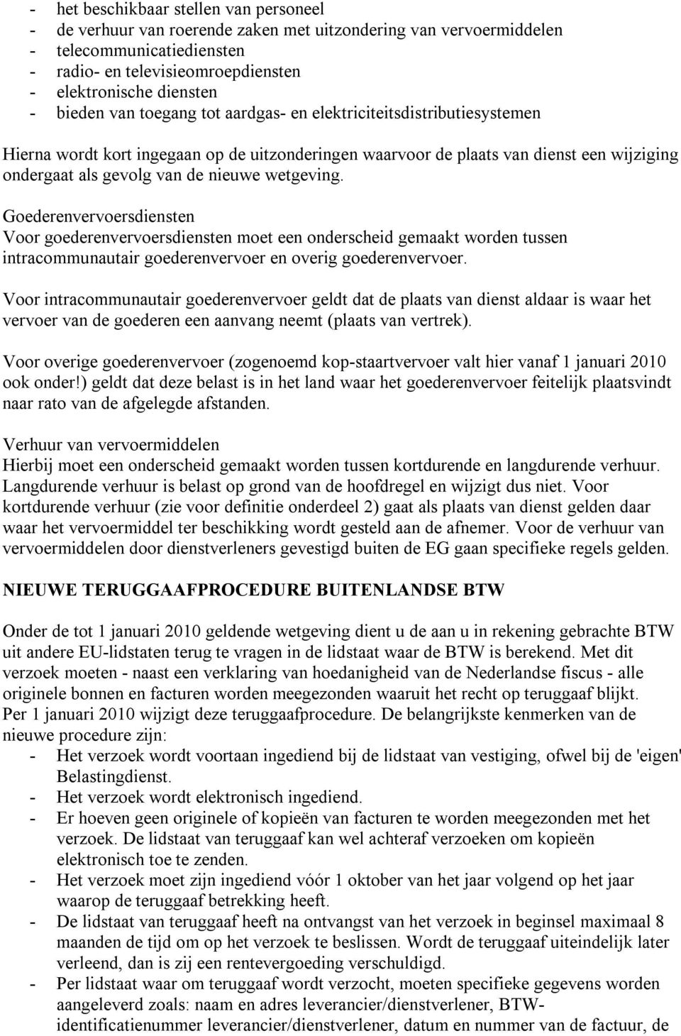 wetgeving. Goederenvervoersdiensten Voor goederenvervoersdiensten moet een onderscheid gemaakt worden tussen intracommunautair goederenvervoer en overig goederenvervoer.