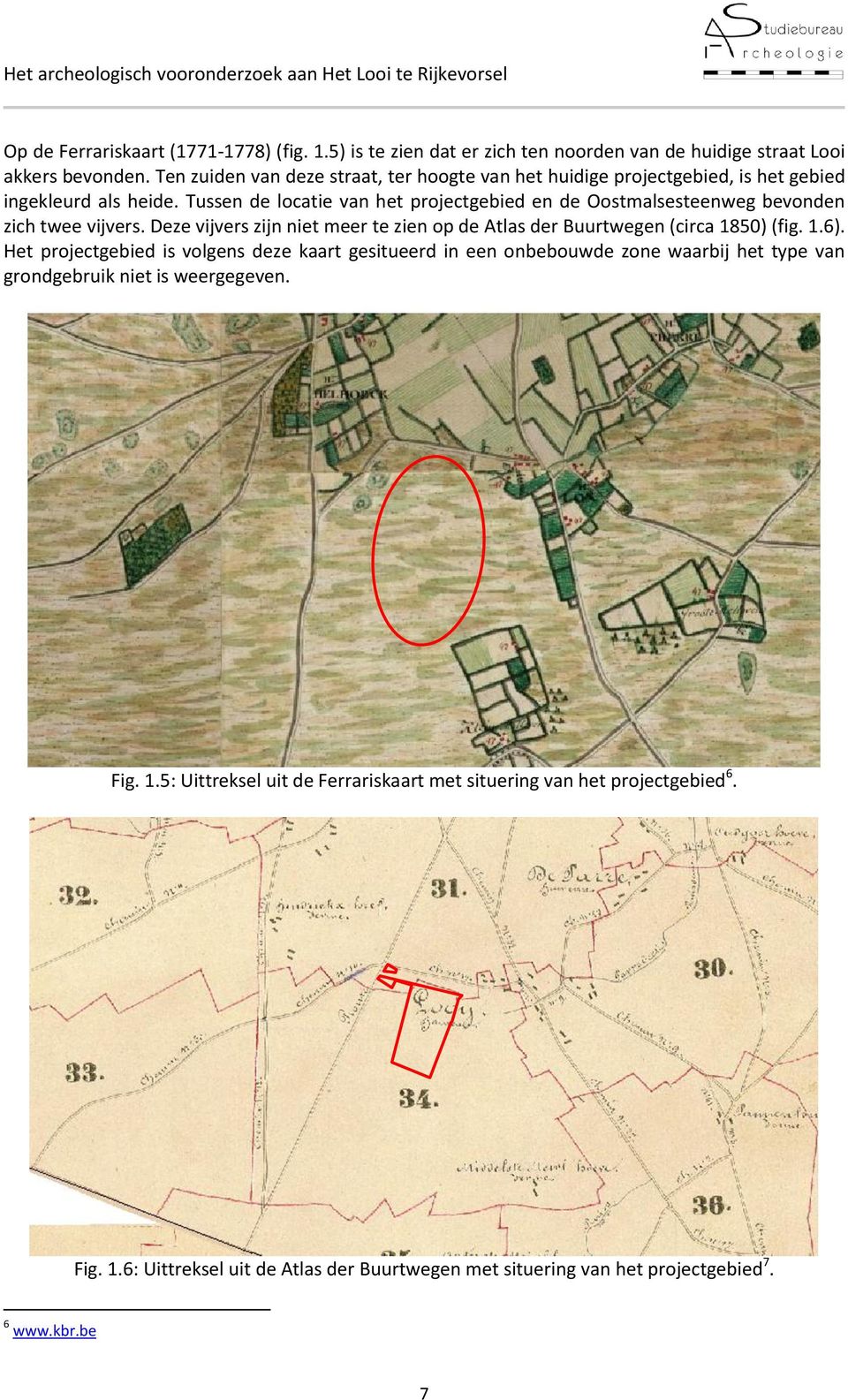 Tussen de locatie van het projectgebied en de Oostmalsesteenweg bevonden zich twee vijvers. Deze vijvers zijn niet meer te zien op de Atlas der Buurtwegen (circa 1850) (fig. 1.6).