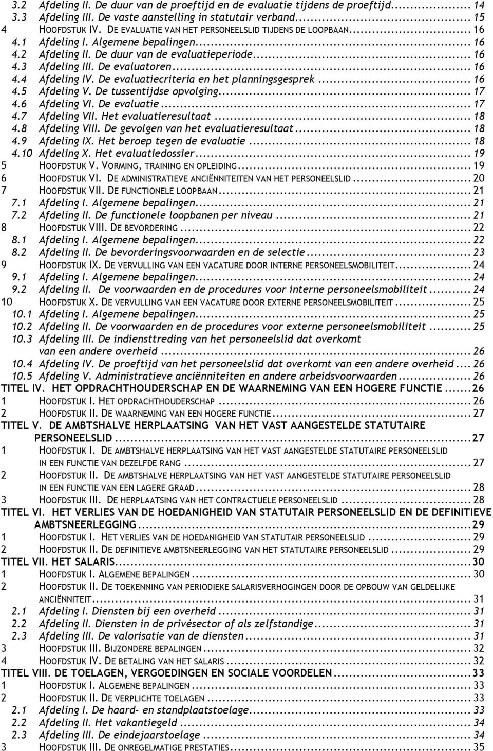 De evaluatiecriteria en het planningsgesprek... 16 4.5 Afdeling V. De tussentijdse opvolging... 17 4.6 Afdeling VI. De evaluatie... 17 4.7 Afdeling VII. Het evaluatieresultaat... 18 4.8 Afdeling VIII.