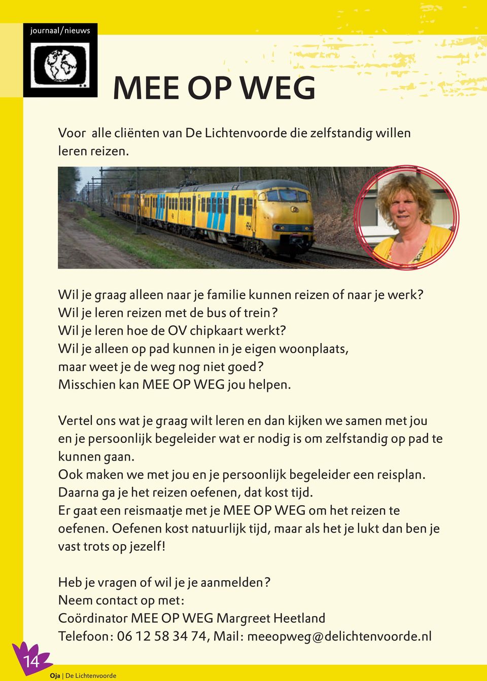 Misschien kan MEE OP WEG jou helpen. Vertel ons wat je graag wilt leren en dan kijken we samen met jou en je persoonlijk begeleider wat er nodig is om zelfstandig op pad te kunnen gaan.